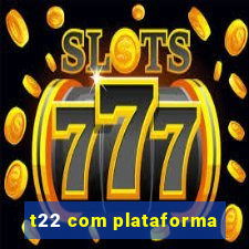 t22 com plataforma